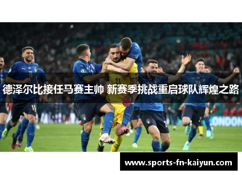 德泽尔比接任马赛主帅 新赛季挑战重启球队辉煌之路