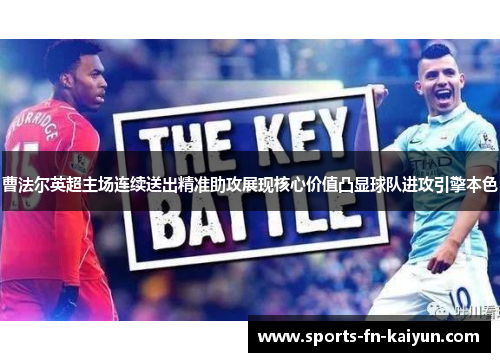 曹法尔英超主场连续送出精准助攻展现核心价值凸显球队进攻引擎本色