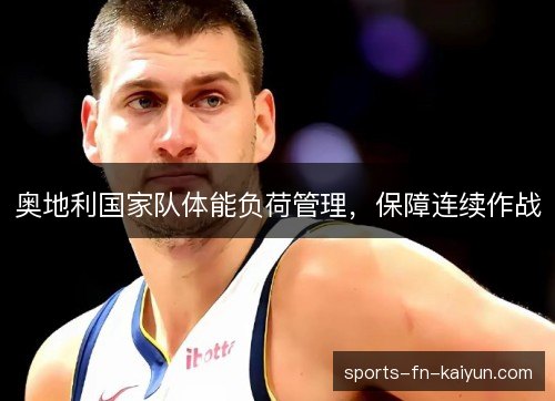 奥地利国家队体能负荷管理,保障连续作战 奥地利国家队体能负荷管理,保障连续作战