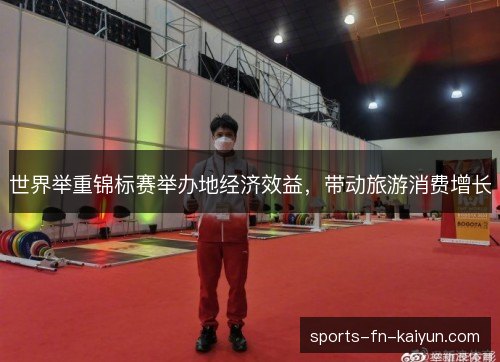 世界举重锦标赛举办地经济效益，带动旅游消费增长